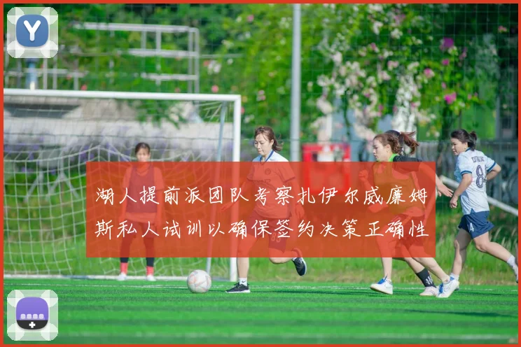 湖人提前派团队考察扎伊尔威廉姆斯私人试训以确保签约决策正确性